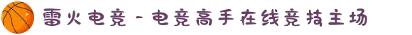 雷火电竞 - 电竞高手在线竞技主场